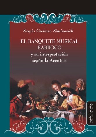 Sergio Gustavo Siminovich. El banquete musical barroco y su interpretaci?n seg?n la Ac?ntica