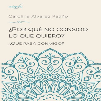 Carolina Alvarez Pati?o. ?Por qu? no consigo lo que quiero?