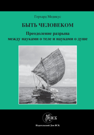 Обложка книги «Быть человеком. Преодоление разрыва между науками о теле и науками о душе»