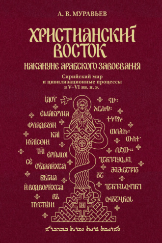 Обложка книги «Христианский Восток накануне арабского завоевания. Сирийский мир и цивилизационные процессы в V-VI вв. н. э.»