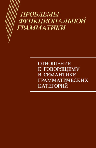 Обложка книги «Проблемы функциональной грамматики. Отношение к говорящему в семантике грамматических категорий»