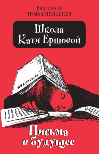 Екатерина Тимашпольская. Школа Кати Ершовой. Письма в будущее