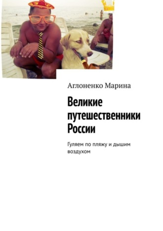 Обложка книги «Великие путешественники России. Гуляем по пляжу и дышим воздухом»