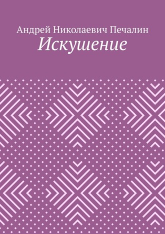 Андрей Николаевич Печалин. Искушение