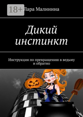 Обложка книги «Дикий инстинкт. Инструкция по превращению в ведьму и обратно»