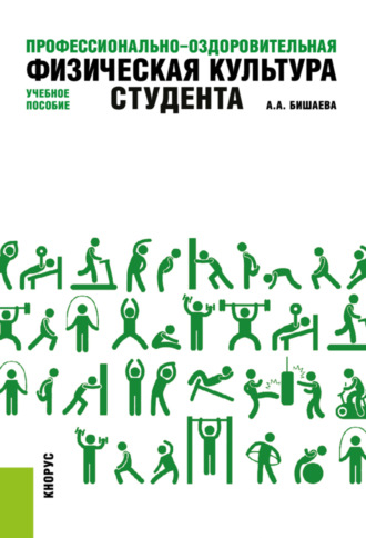 Альбина Анатольевна Бишаева. Профессионально-оздоровительная физическая культура студента. (Бакалавриат). Учебное пособие.