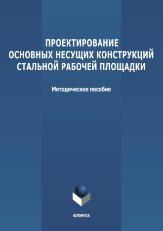 Группа авторов. Проектирование основных несущих конструкций стальной рабочей площадки