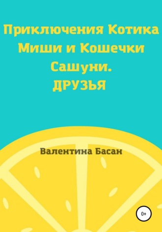 Валентина Басан. Приключения Котика Миши и Кошечки Сашуни. Друзья