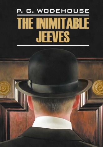 Обложка книги «The Inimitable Jeeves / Этот неподражаемый Дживс. Книга для чтения на английском языке»