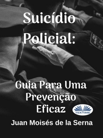 Dr. Juan Mois?s De La Serna. Suic?dio Policial: Guia Para Uma Preven??o Eficaz