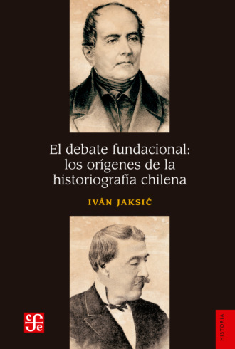 Iv?n Jaksić. El debate fundacional: los or?genes de la historiograf?a chilena