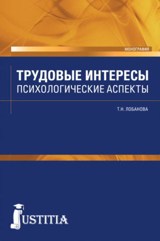 Татьяна Николаевна Лобанова. Трудовые интересы. Психологические аспекты. (Аспирантура, Бакалавриат, Магистратура, Специалитет). Монография.
