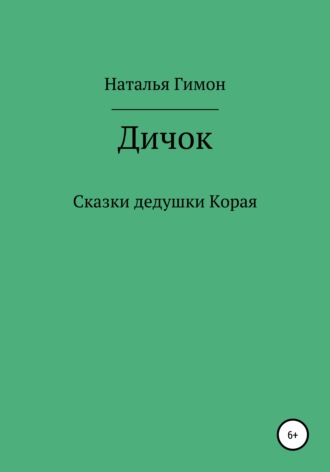 Наталья Гимон. Дичок. Сказки дедушки Корая