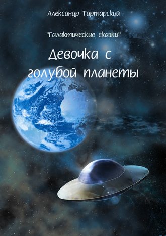 Обложка книги «Галактические сказки. Девочка с голубой планеты»