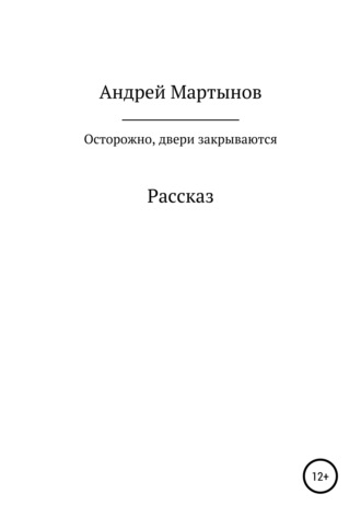 Андрей Валерьевич Мартынов. Осторожно, двери закрываются