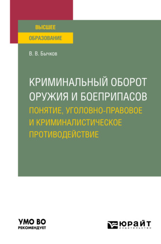 Василий Васильевич Бычков. Криминальный оборот оружия и боеприпасов: понятие, уголовно-правовое и криминалистическое противодействие. Учебное пособие для вузов