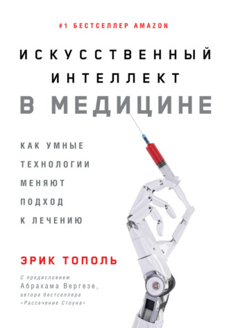 Эрик Тополь. Искусственный интеллект в медицине. Как умные технологии меняют подход к лечению