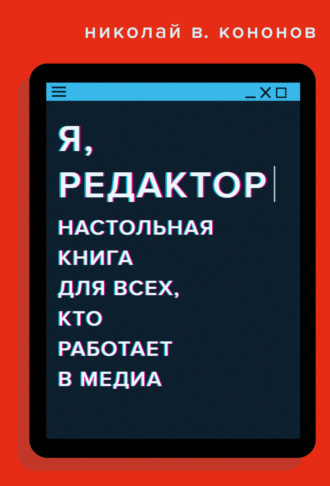 Николай Кононов. Я, редактор. Настольная книга для всех, кто работает в медиа