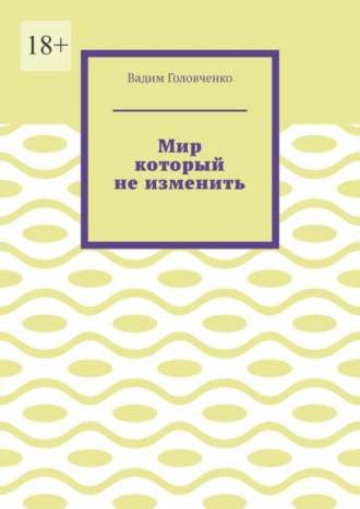 Вадим Головченко. Мир который не изменить