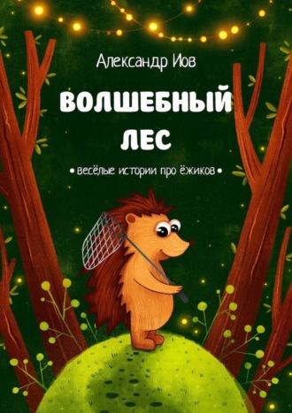 Обложка книги «Волшебный лес. Весёлые истории про ёжиков»