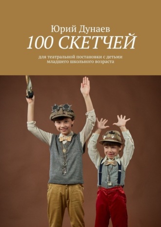 Обложка книги «100 скетчей. Для театральной постановки с детьми младшего школьного возраста»