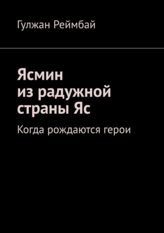 Обложка книги «Ясмин из радужной страны Яс. Когда рождаются герои»
