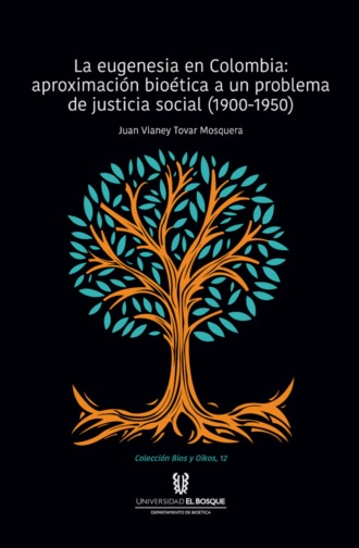 Juan Vianey Tovar Mosquera. La eugenesia en Colombia: aproximaci?n bio?tica a un problema de justicia social. 1900-1950