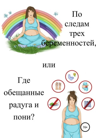 Обложка книги «По следам трех беременностей, или Где обещанные радуга и пони?»