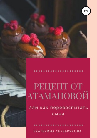 Екатерина Серебрякова. Рецепт от Атамановой, или Как перевоспитать сына