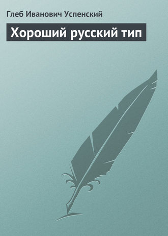 Глеб Иванович Успенский. Хороший русский тип