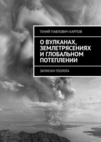 Обложка книги «О вулканах, землетрясениях и глобальном потеплении. Записки геолога»