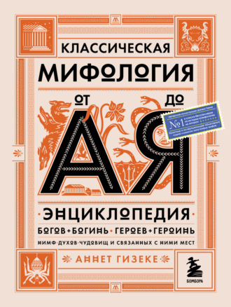 Аннет Гизеке. Классическая мифология от А до Я. Энциклопедия богов и богинь, героев и героинь, нимф, духов, чудовищ и связанных с ними мест