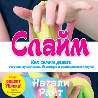 Обложка книги «Слайм. Как самим делать тягучие, пупырчатые, блестящие и разноцветные лизуны»