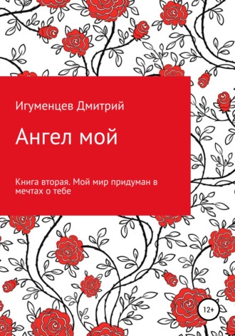 Обложка книги «Ангел мой. Книга вторая. Мой мир придуман в мечтах о тебе»