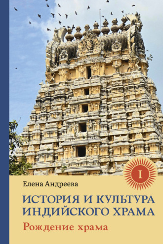 Обложка книги «История и культура индийского храма. Книга I. Рождение храма»