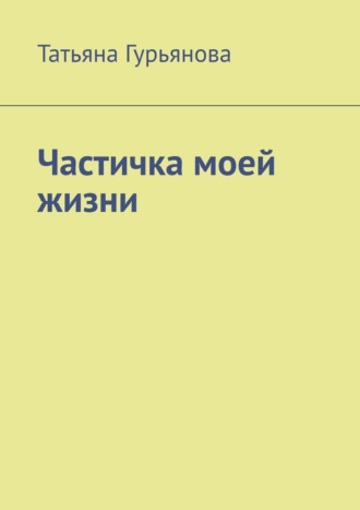 Татьяна Гурьянова. Частичка моей жизни