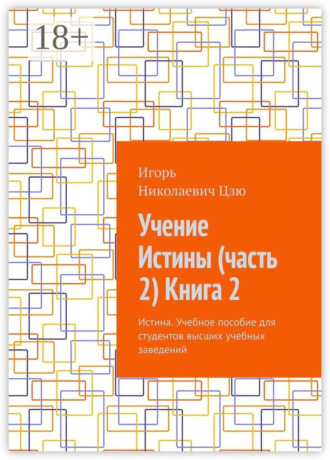Обложка книги «Учение Истины (часть 2) Книга 2. Истина. Учебное пособие для студентов высших учебных заведений»