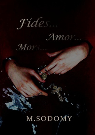 М. SODOMY. Fides… Amor… Mors…