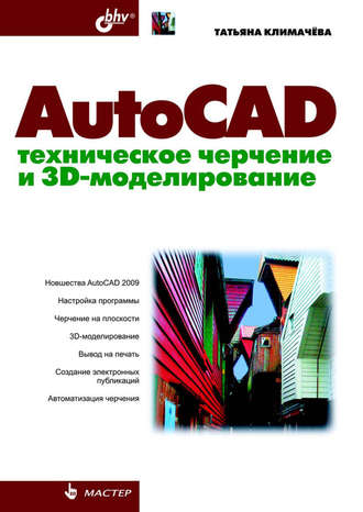 Татьяна Николаевна Климачева. AutoCAD. Техническое черчение и 3D-моделирование