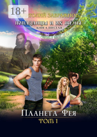 Обложка книги «Попаданцы и их жёны. Книга шестая. Планета Фея. Том 1»