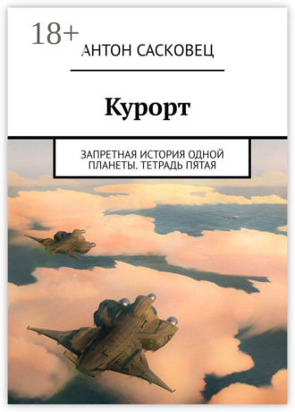 Обложка книги «Курорт. Запретная история одной планеты. Тетрадь пятая»