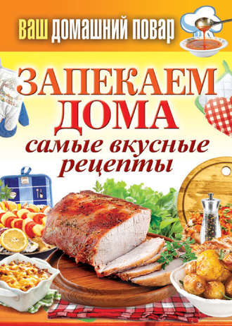 Обложка книги «Запекаем дома. Самые вкусные рецепты»