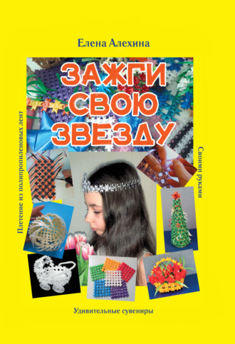 Обложка книги «Зажги свою Звезду. Удивительные сувениры своими руками. Плетение из полипропиленовых лент»