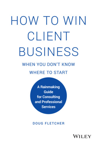 Doug Fletcher. How to Win Client Business When You Don't Know Where to Start