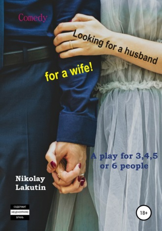 Обложка книги «A play for 3,4,5 or 6 people. Looking for a husband for a wife! Comedy»