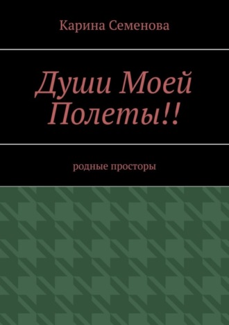 Обложка книги «Души моей полеты!! Родные просторы»