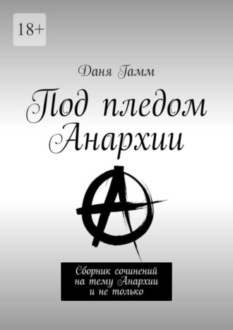 Даня Гамм. Под пледом Анархии. Сборник сочинений на тему Анархии и не только