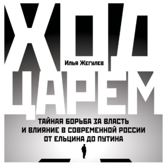 Обложка книги «Ход царем. Тайная борьба за власть и влияние в современной России. От Ельцина до Путина»