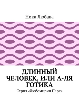 Ника Любава. Длинный человек, или А-ля готика. Серия «Любомирин Парк»