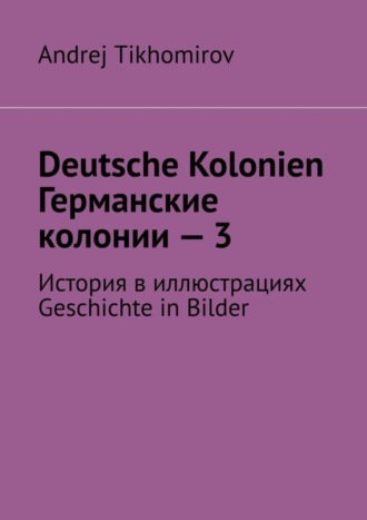 Обложка книги «Deutsche Kolonien. Германские колонии – 3. История в иллюстрациях. Geschichte in Bilder»